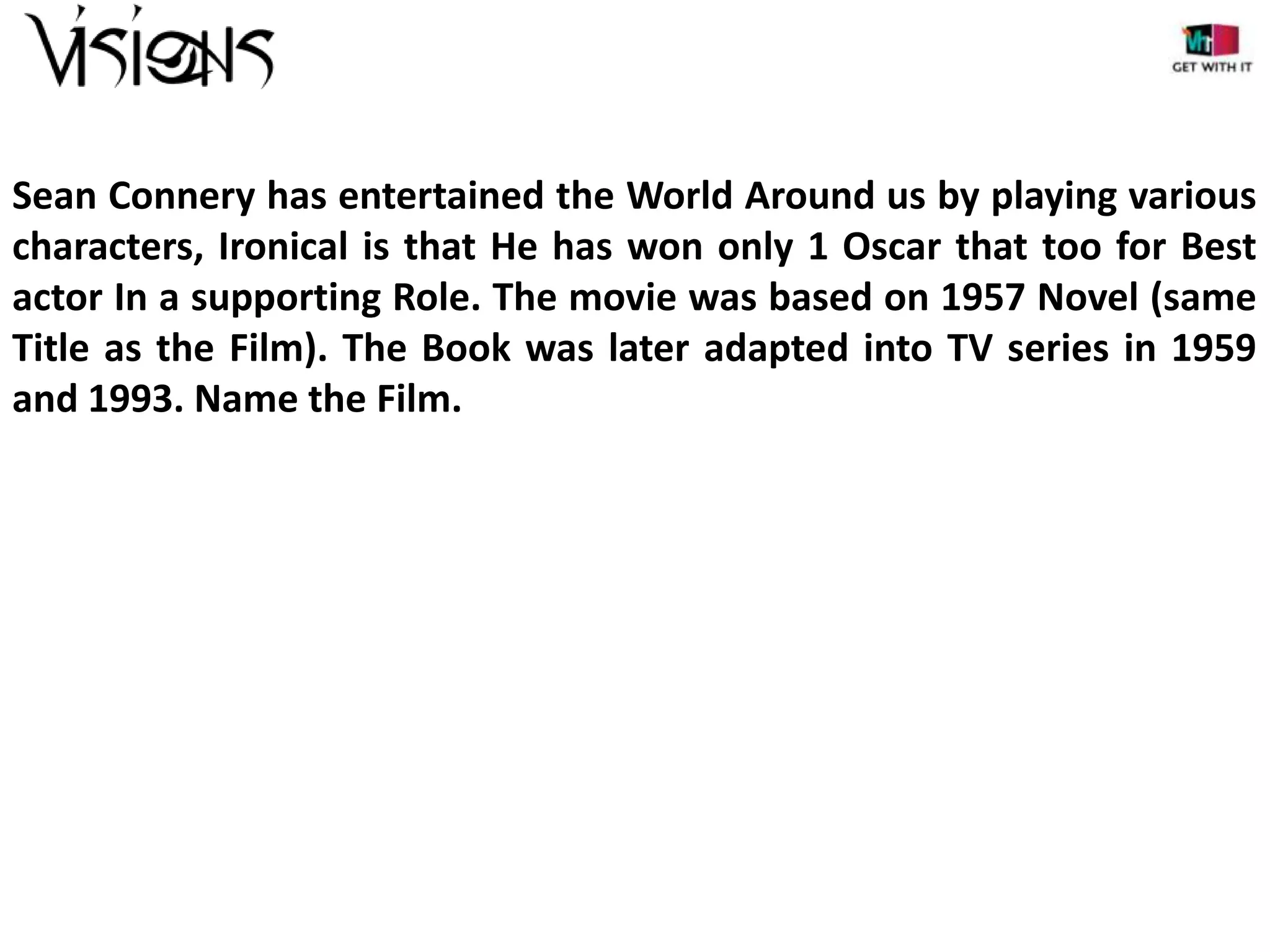 Sean Connery has entertained the World Around us by playing various
characters, Ironical is that He has won only 1 Oscar that too for Best
actor In a supporting Role. The movie was based on 1957 Novel (same
Title as the Film). The Book was later adapted into TV series in 1959
and 1993. Name the Film.

 