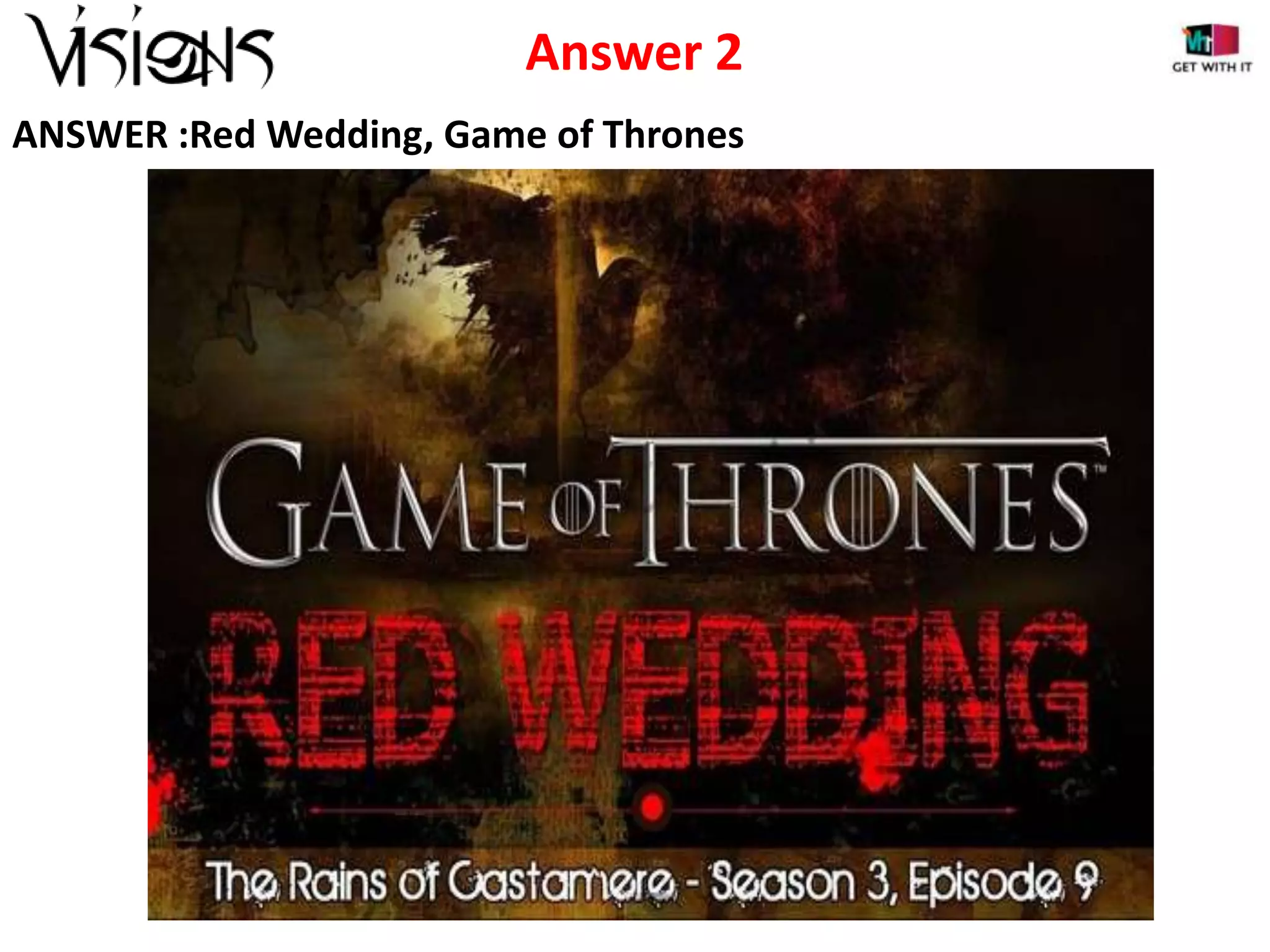 Answer 2
ANSWER :Red Wedding, Game of Thrones

 