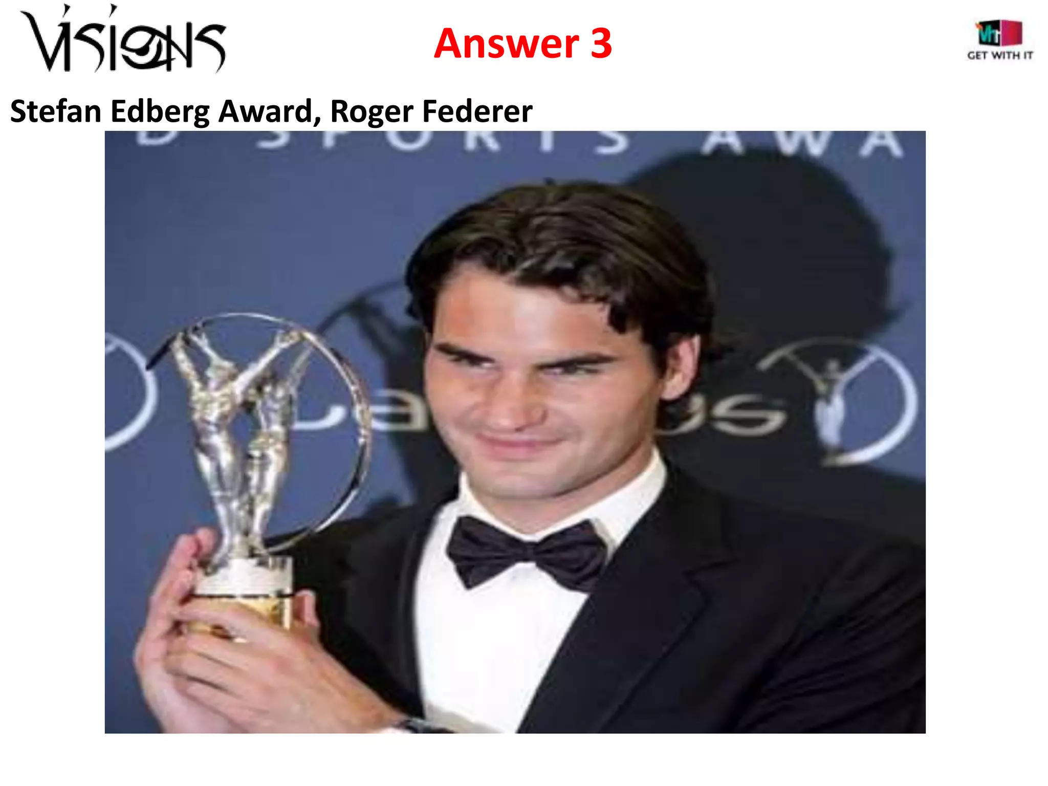 Answer 3
Stefan Edberg Award, Roger Federer

 