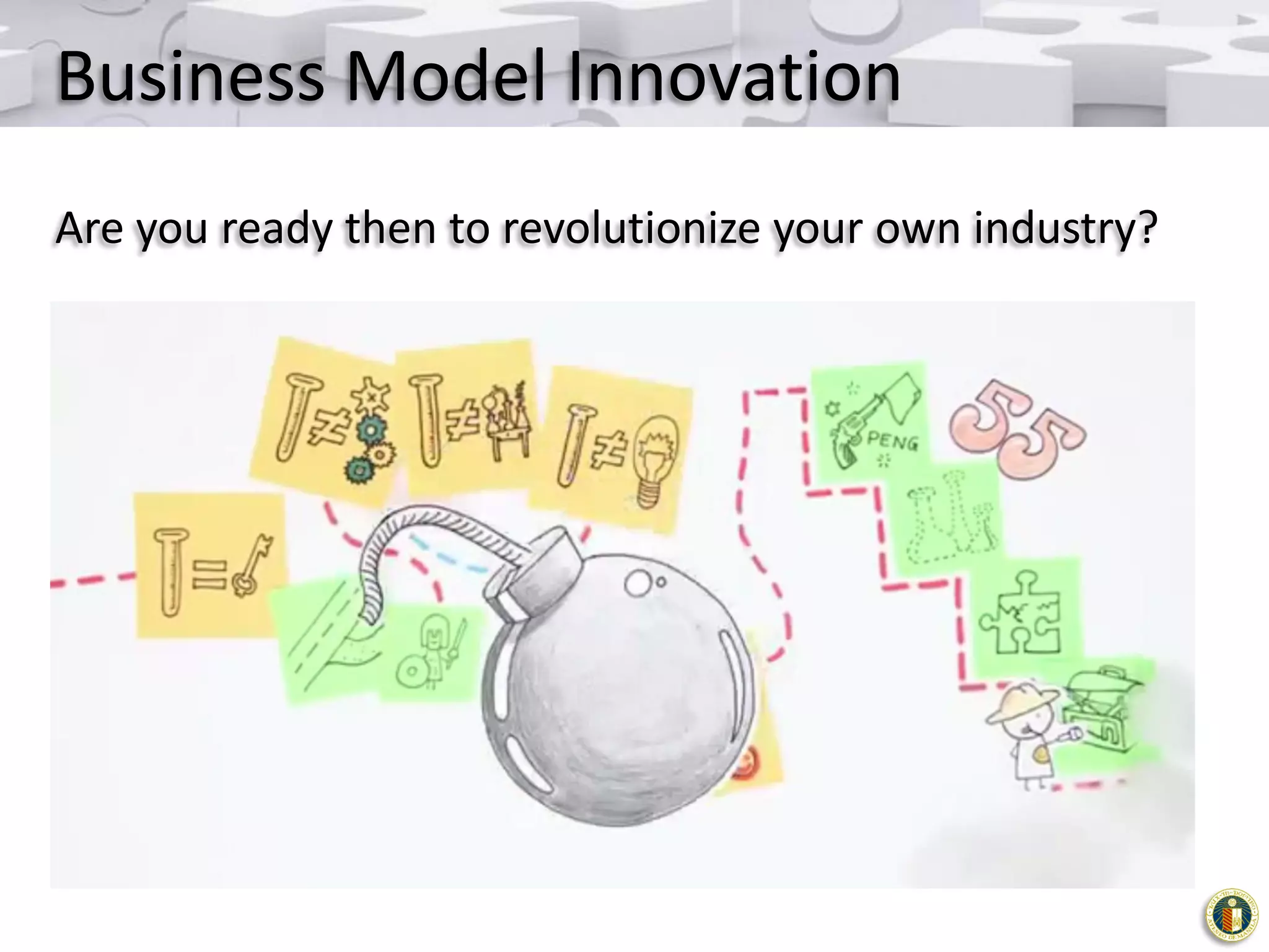 Business Model Innovation
Are you ready then to revolutionize your own industry?

 
