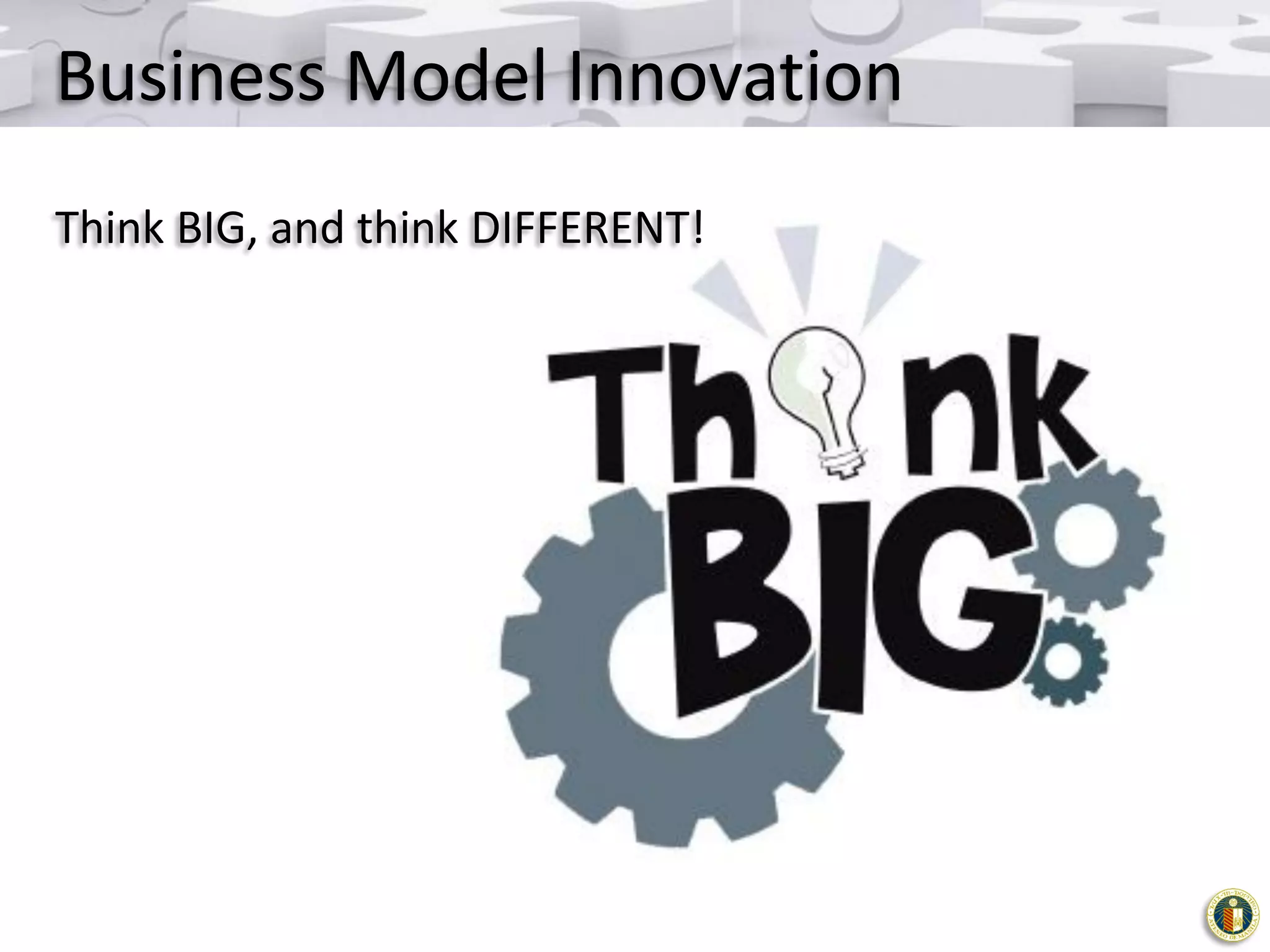 Business Model Innovation
Think BIG, and think DIFFERENT!

 