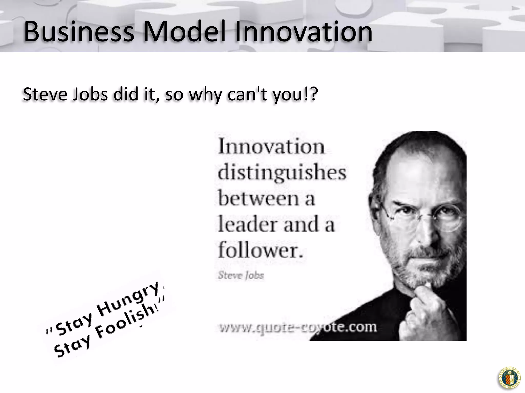 Business Model Innovation
Steve Jobs did it, so why can't you!?

 
