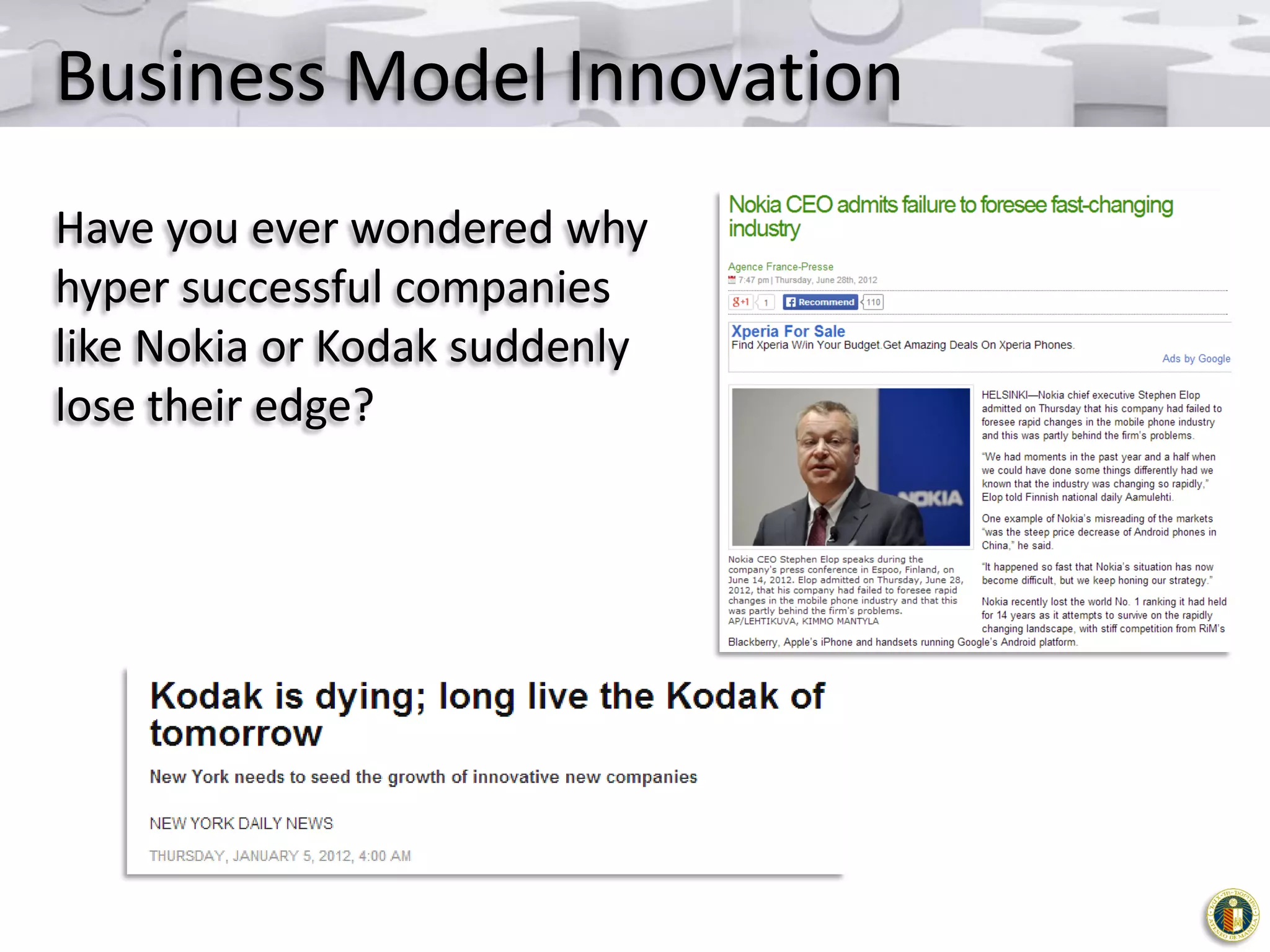 Business Model Innovation
Have you ever wondered why
hyper successful companies
like Nokia or Kodak suddenly
lose their edge?

 