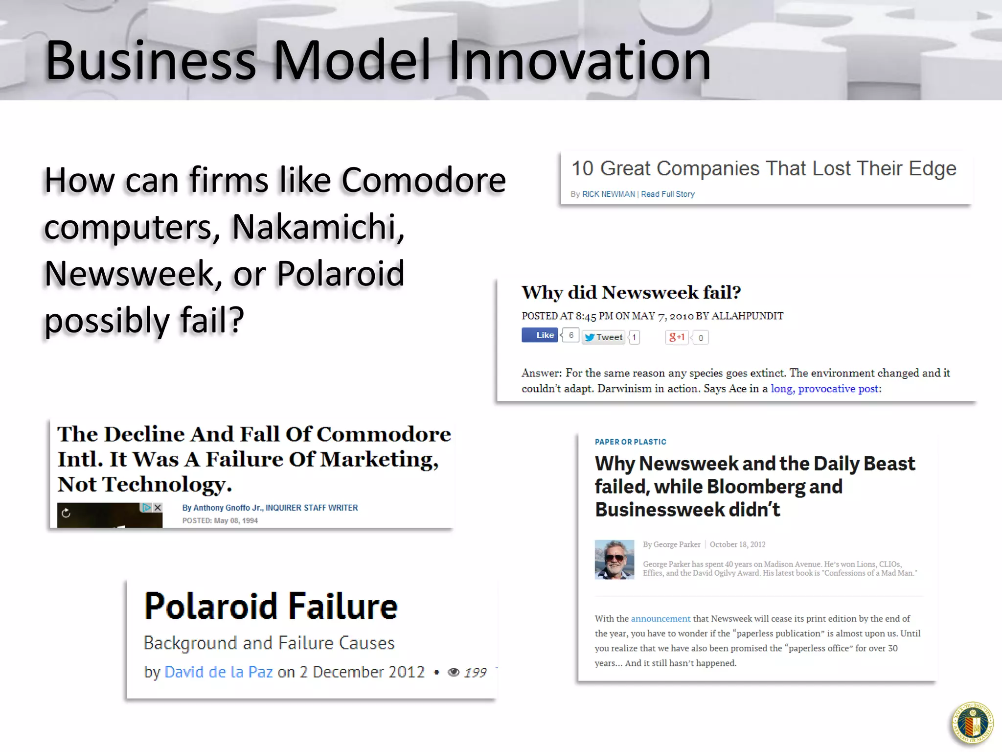 Business Model Innovation
How can firms like Comodore
computers, Nakamichi,
Newsweek, or Polaroid
possibly fail?

 