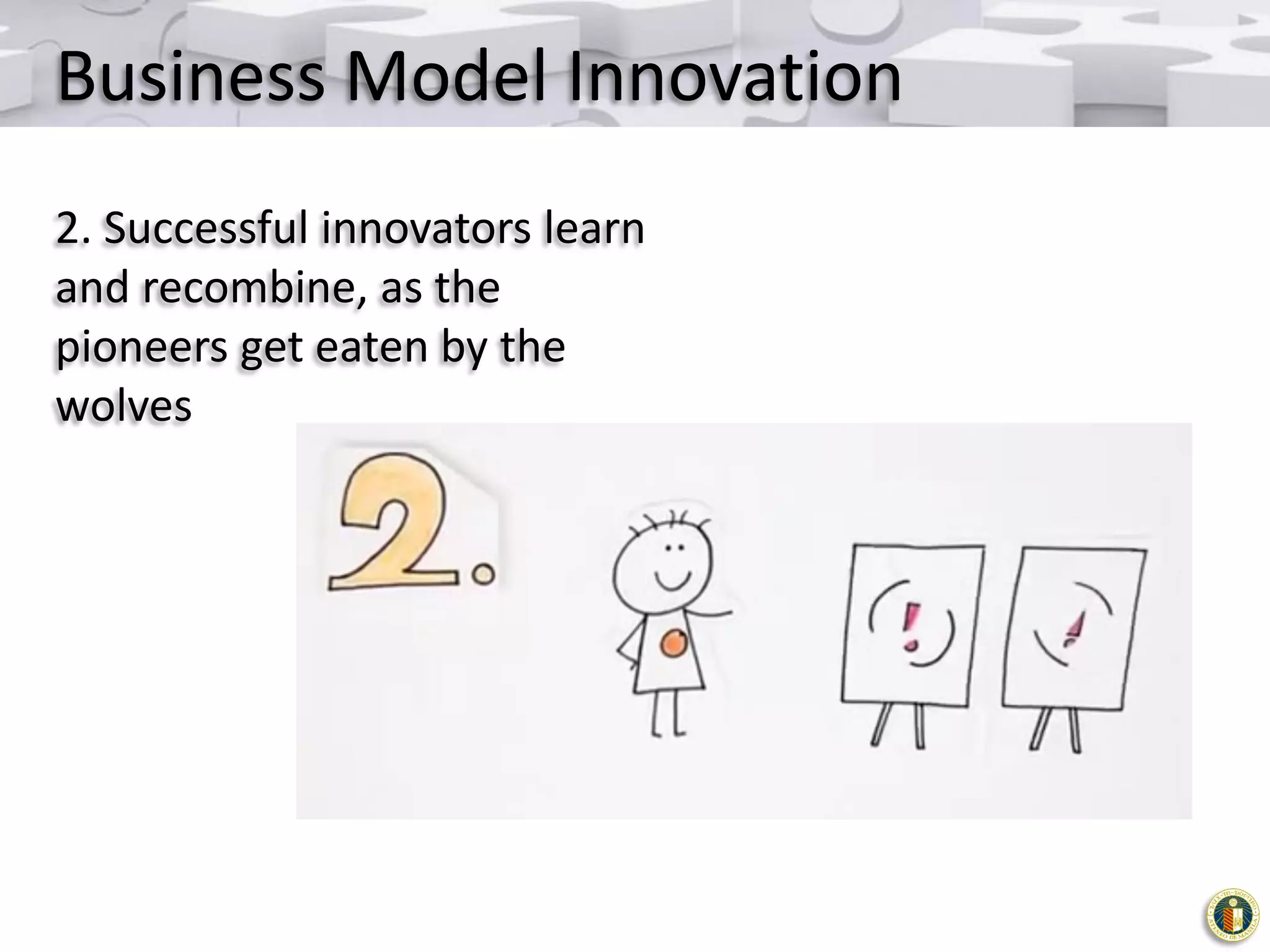 Business Model Innovation
2. Successful innovators learn
and recombine, as the
pioneers get eaten by the
wolves

 