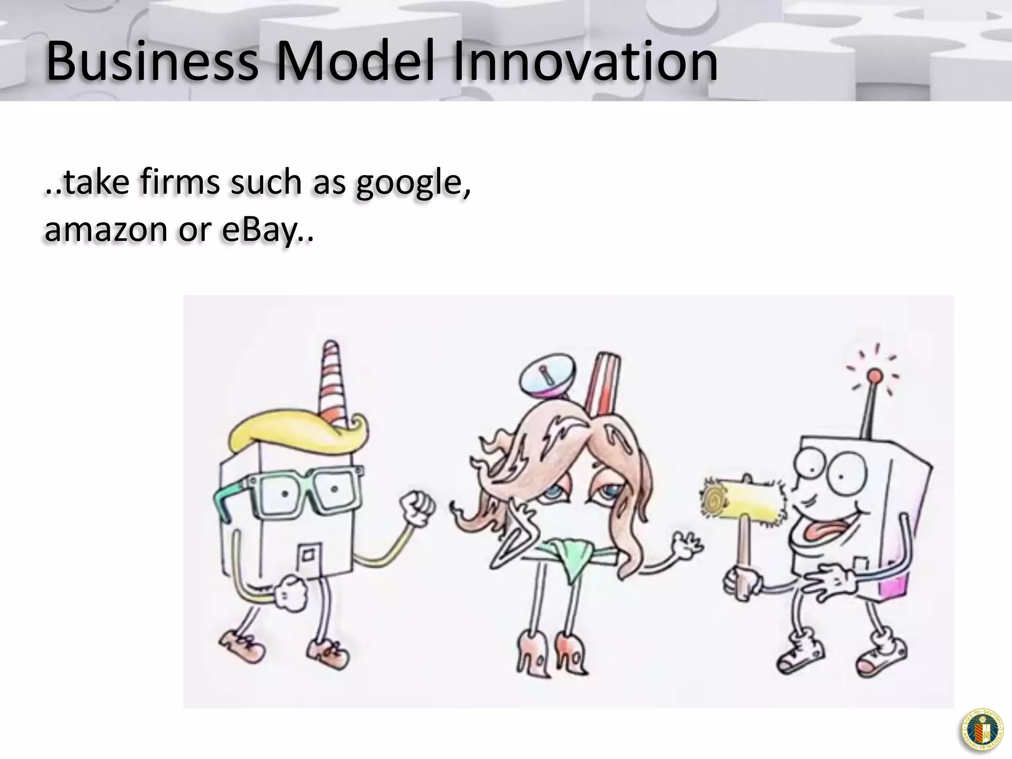 Business Model Innovation
..take firms such as google,
amazon or eBay..

 