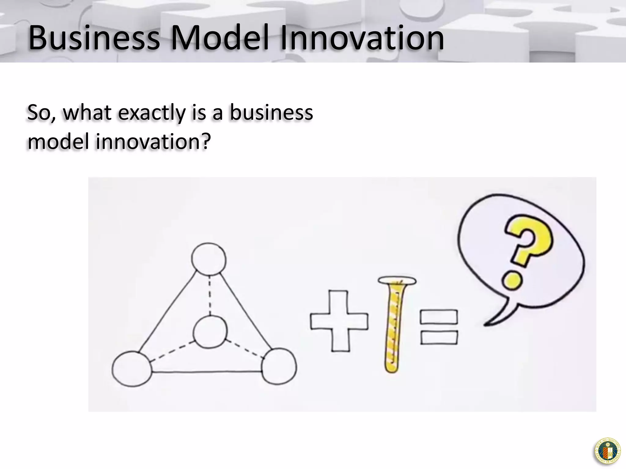 Business Model Innovation
So, what exactly is a business
model innovation?

 