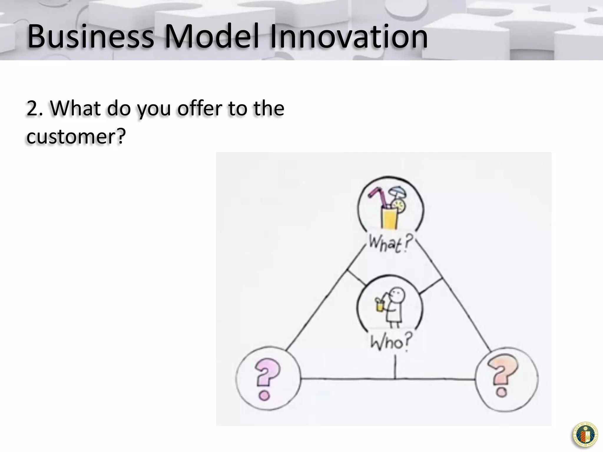 Business Model Innovation
2. What do you offer to the
customer?

 
