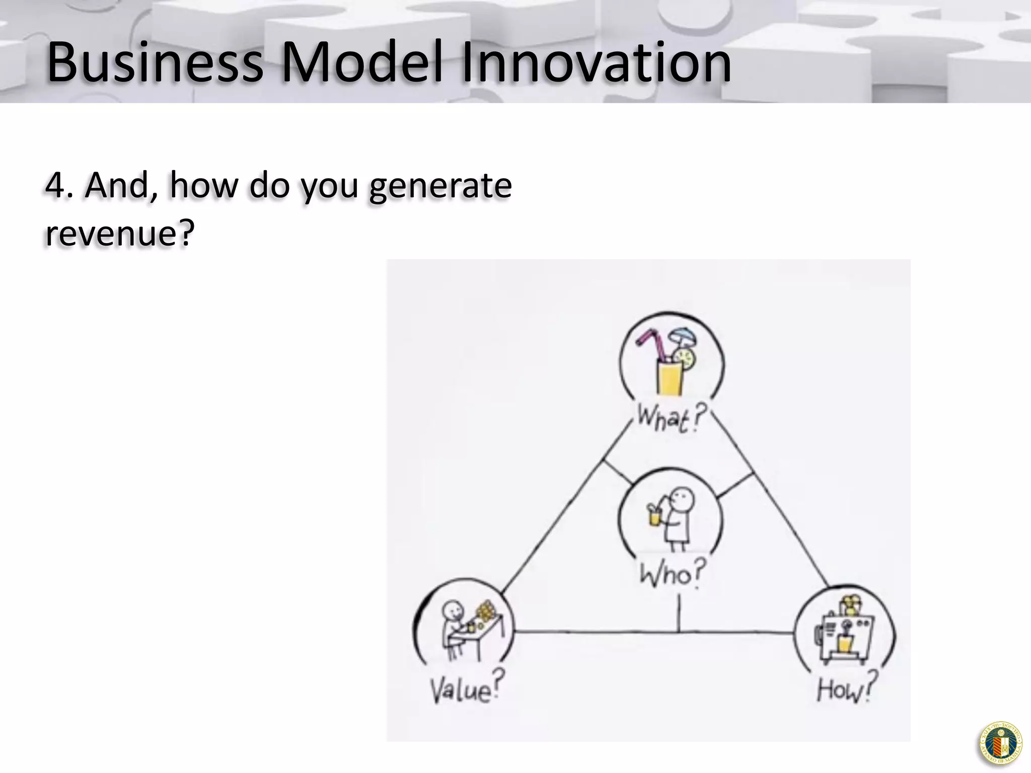 Business Model Innovation
4. And, how do you generate
revenue?

 