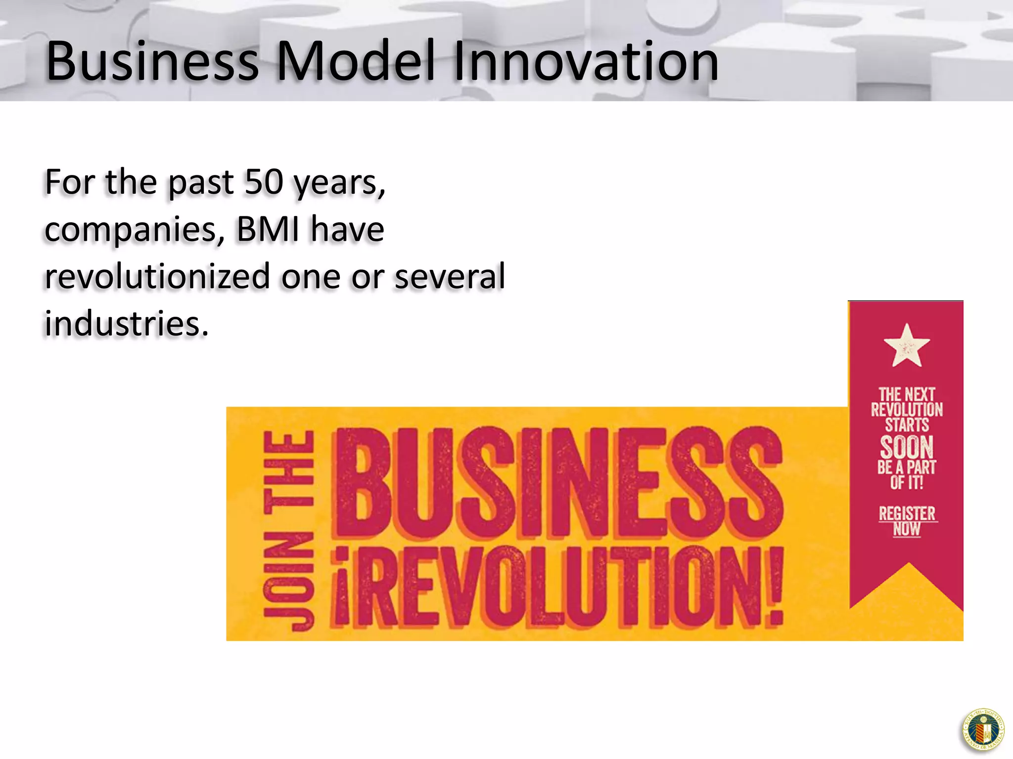 Business Model Innovation
For the past 50 years,
companies, BMI have
revolutionized one or several
industries.

 