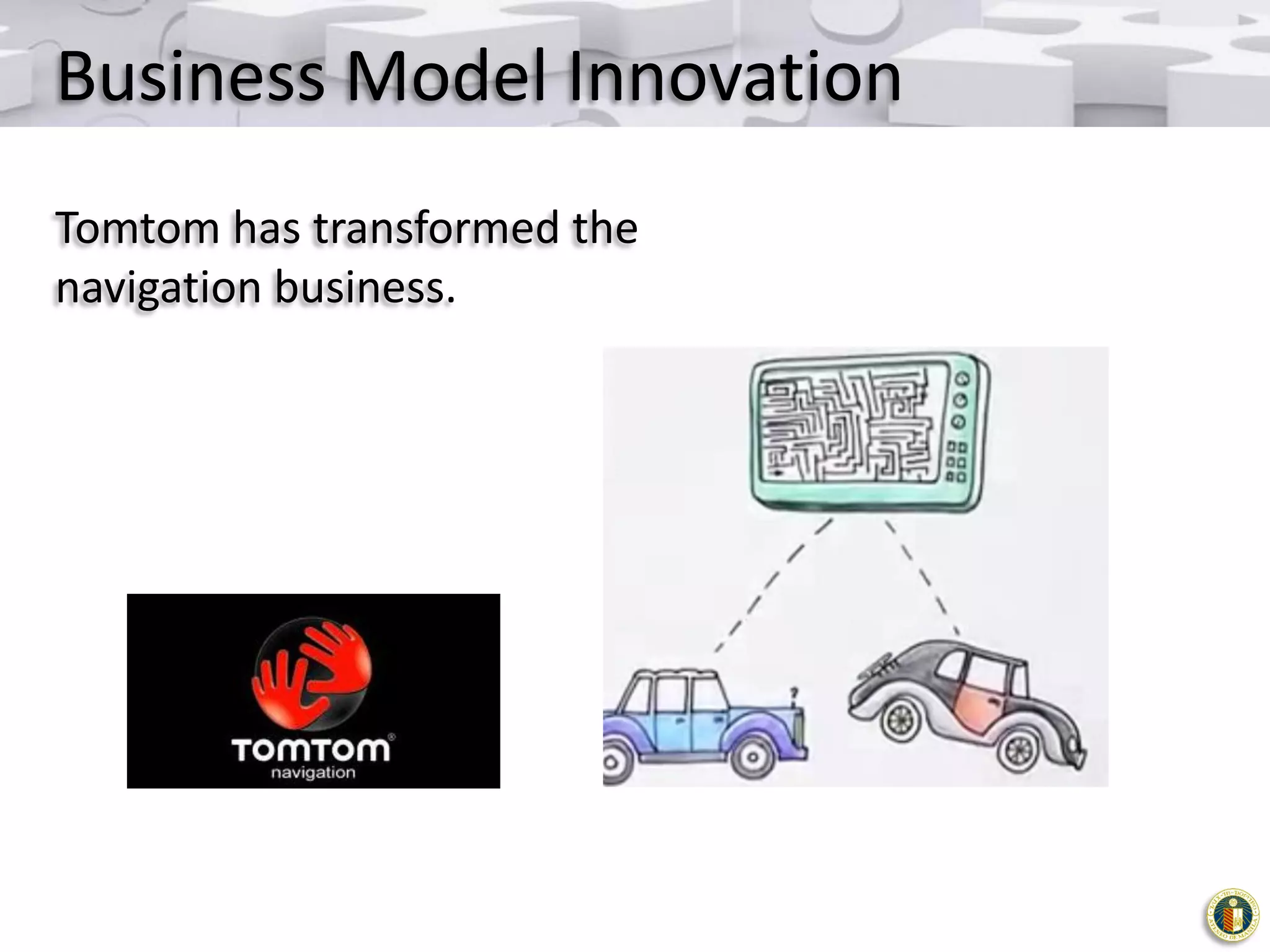 Business Model Innovation
Tomtom has transformed the
navigation business.

 
