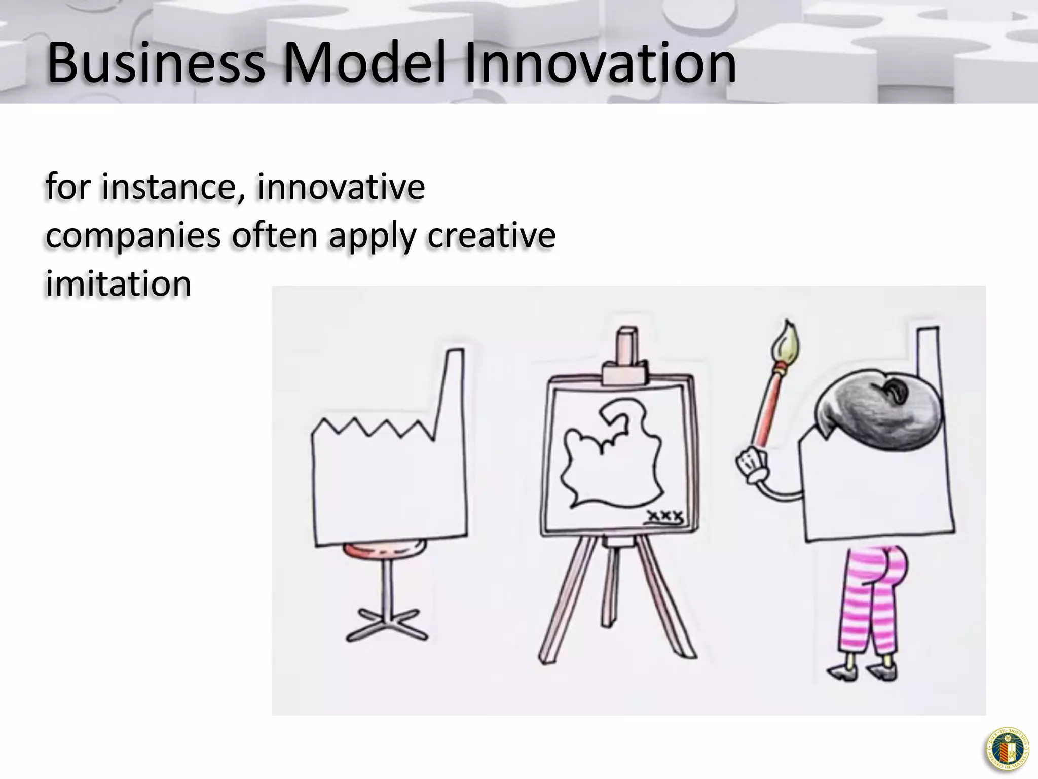 Business Model Innovation
for instance, innovative
companies often apply creative
imitation

 