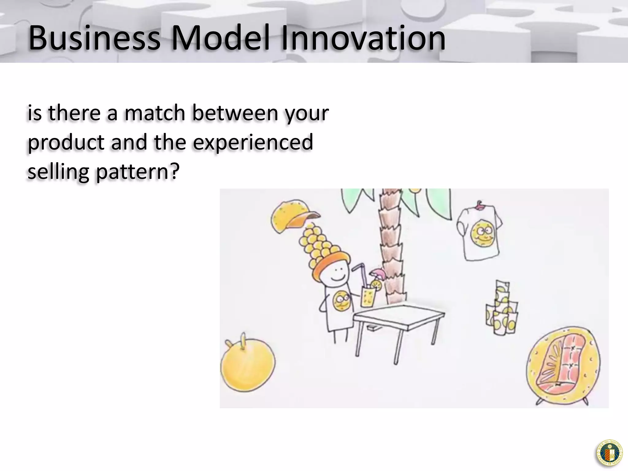 Business Model Innovation
is there a match between your
product and the experienced
selling pattern?

 