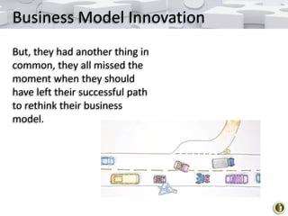 Business Model Innovation
But, they had another thing in
common, they all missed the
moment when they should
have left the...