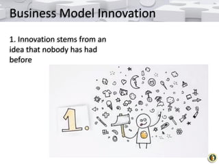 Business Model Innovation
1. Innovation stems from an
idea that nobody has had
before

 