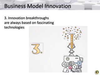 Business Model Innovation
3. Innovation breakthroughs
are always based on fascinating
technologies

 