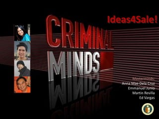 Ideas4Sale!

Masterminds:
Anna Mae Dela Cruz
Emmanuel Junio
Martin Revilla
Ed Vargas

 