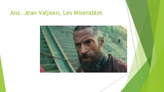 Ans. Jean Valjean, Les Miserables
 