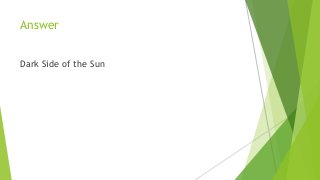 Answer
Dark Side of the Sun
 