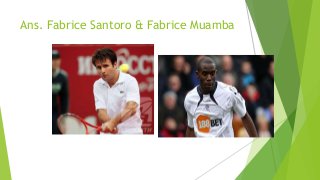 Ans. Fabrice Santoro & Fabrice Muamba
 