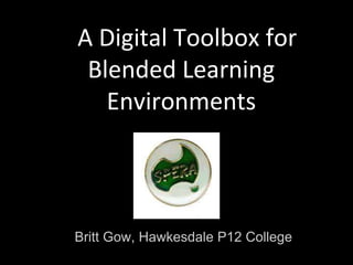 A Digital Toolbox for
Blended Learning
Environments
Britt Gow, Hawkesdale P12 College
 