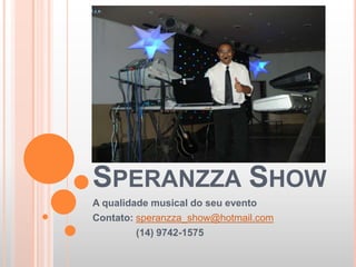 Speranzza Show A qualidade musical do seu evento Contato: speranzza_show@hotmail.com                 (14) 9742-1575  