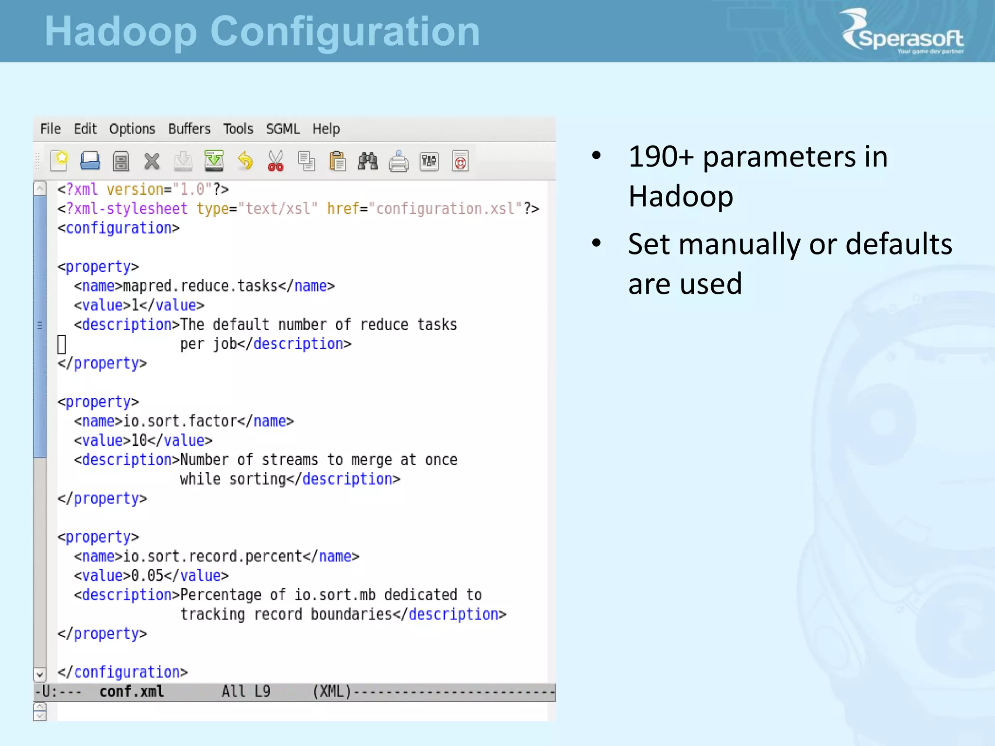 • 190+ parameters in
Hadoop
• Set manually or defaults
are used
Hadoop Configuration
 