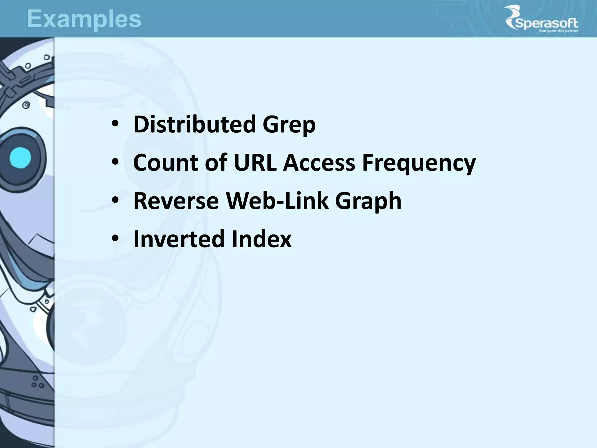 • Distributed Grep
• Count of URL Access Frequency
• Reverse Web-Link Graph
• Inverted Index
Examples
 