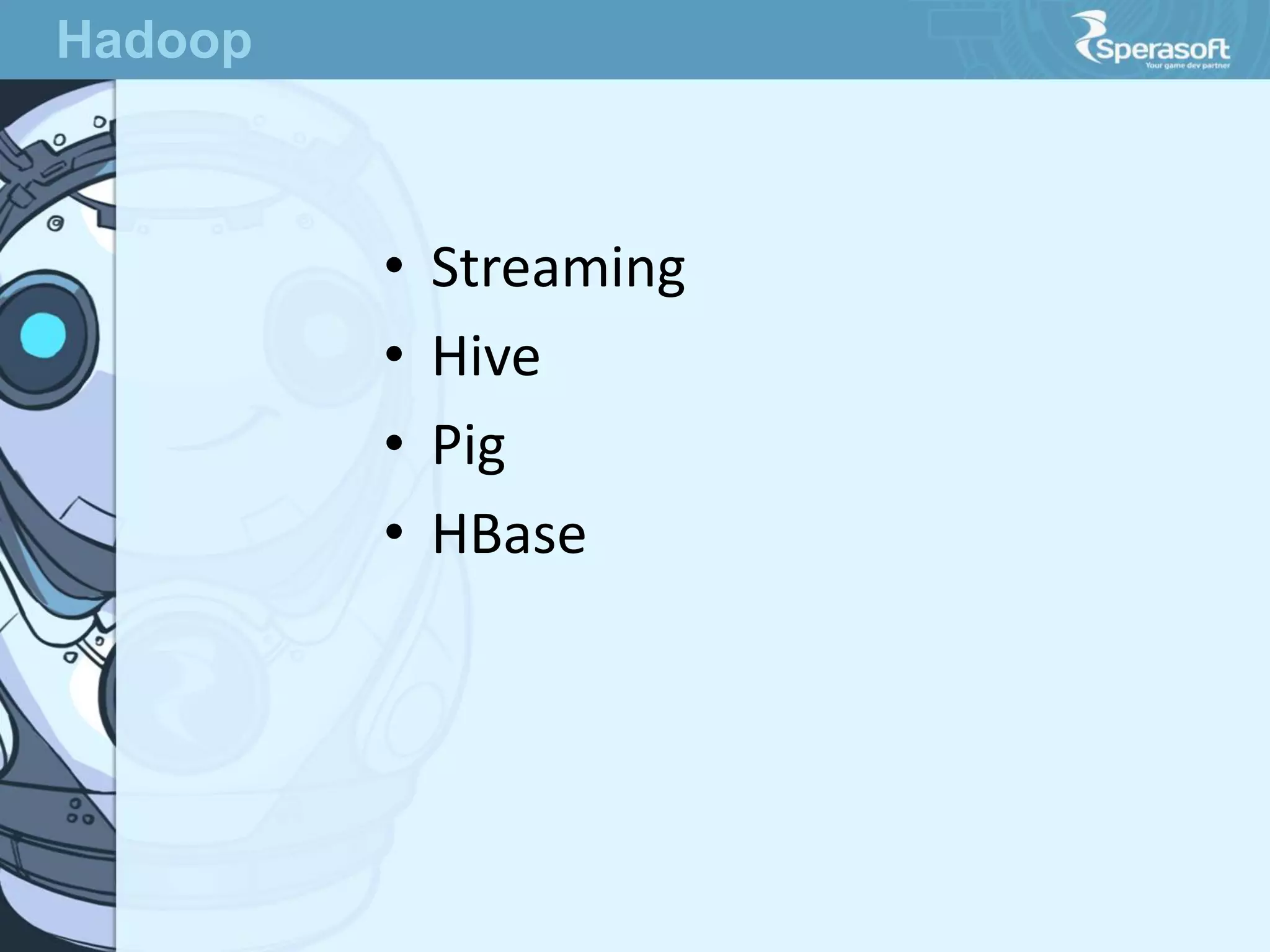 • Streaming
• Hive
• Pig
• HBase
Hadoop
 