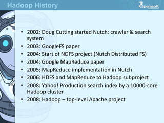 • 2002: Doug Cutting started Nutch: crawler & search
system
• 2003: GoogleFS paper
• 2004: Start of NDFS project (Nutch Di...