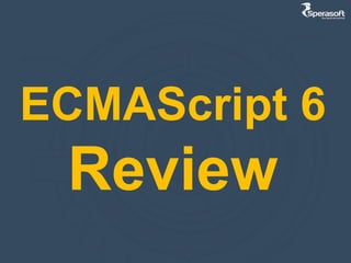 ECMAScript 6
Review
 