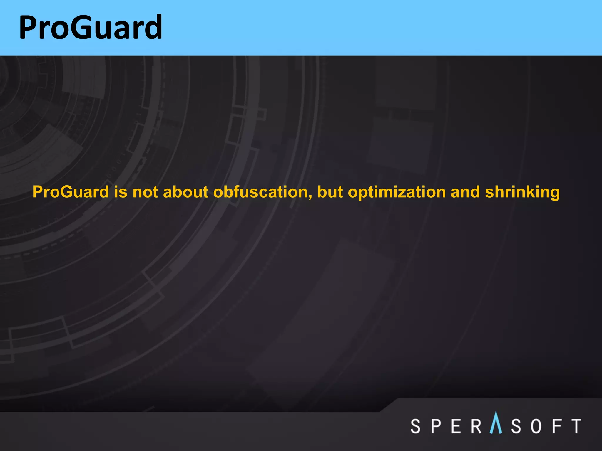 ProGuard
ProGuard is not about obfuscation, but optimization and shrinking
 