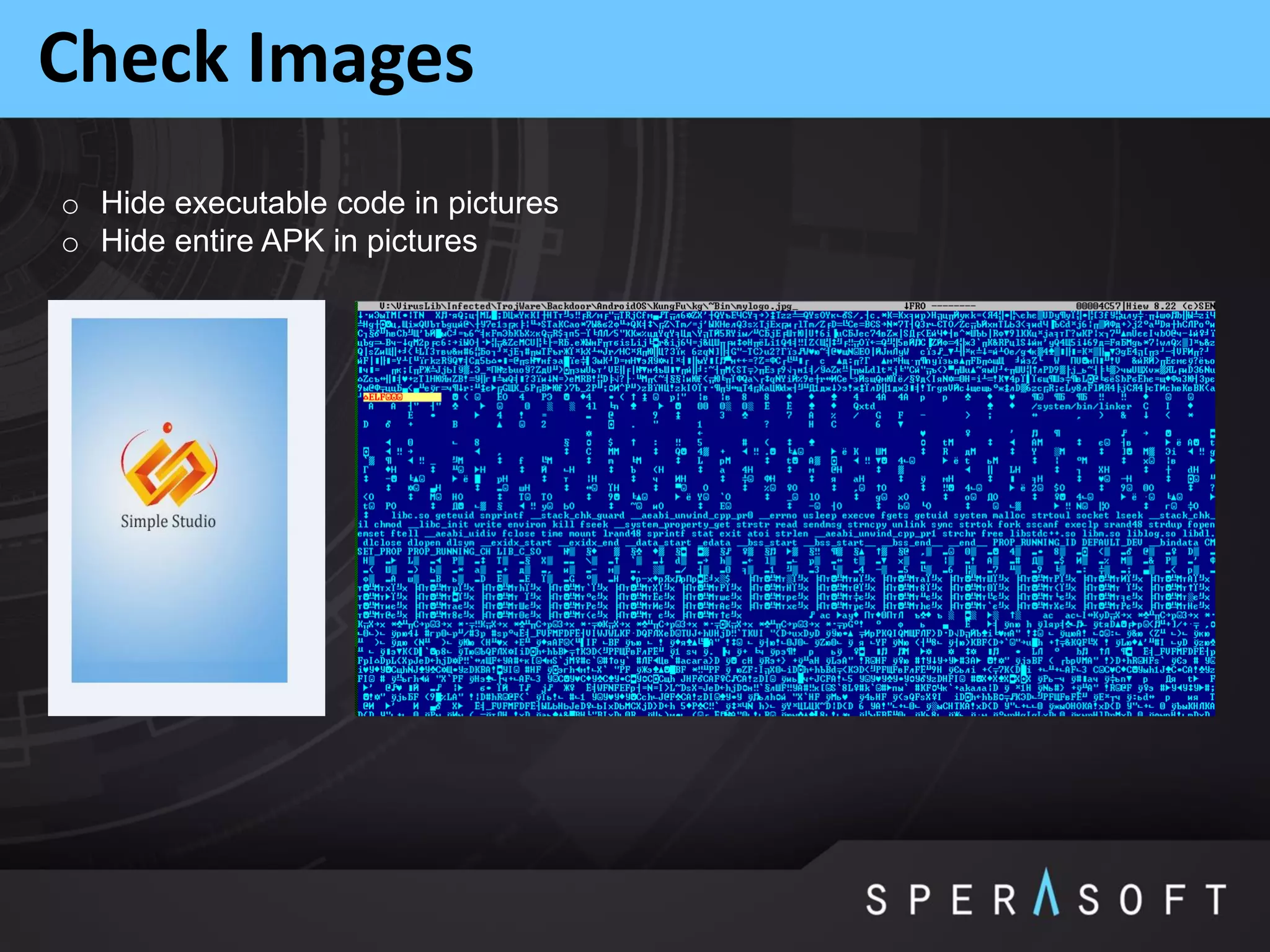 Check Images
o Hide executable code in pictures
o Hide entire APK in pictures
 
