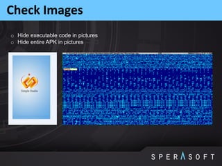 Check Images
o Hide executable code in pictures
o Hide entire APK in pictures
 