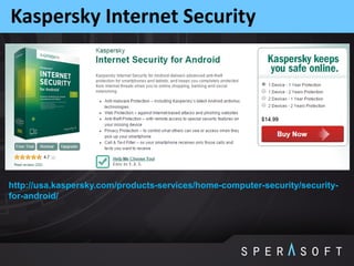 Kaspersky Internet Security
http://usa.kaspersky.com/products-services/home-computer-security/security-
for-android/
 
