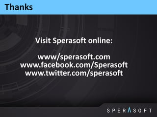 Thanks
Visit Sperasoft online:
www/sperasoft.com
www.facebook.com/Sperasoft
www.twitter.com/sperasoft
 