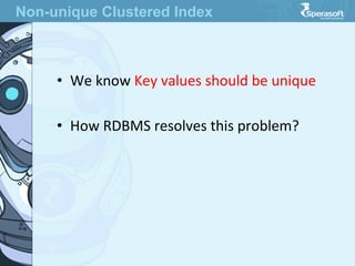 •  We  know  Key  values  should  be  unique
•  How  RDBMS  resolves  this  problem?
Non-unique Clustered Index
 