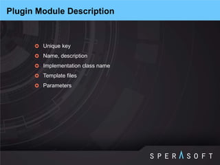 Unique key 
Name, description 
Implementation class name 
Template files 
Parameters 
Plugin Module Description  