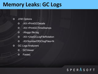 JVM Options
-XX:+PrintGCDetails
-XX:+PrintGCTimeStamps
-Xloggc:file.log
-XX:+UseGCLogFileRotation
-XX:NumberOfGClogFiles=N
GC Logs Analyzers
GCViewer
Fasterj
Memory Leaks: GC Logs
 