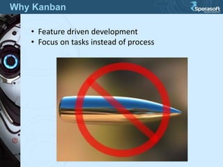 Why Kanban
• Feature driven development
• Focus on tasks instead of process
 