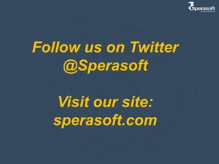 Follow us on Twitter
@Sperasoft
Visit our site:
sperasoft.com
 