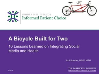 A Bicycle Built for Two
10 Lessons Learned on Integrating Social
Media and Health

                                Jodi Sperber, MSW, MPH



8/29/11
 