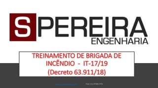 TREINAMENTO DE BRIGADA DE
INCÊNDIO - IT-17/19
(Decreto 63.911/18)
www.spereiraengenharia.com
 