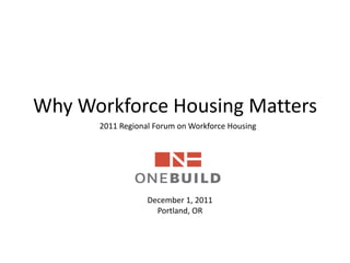 Why Workforce Housing Matters
      2011 Regional Forum on Workforce Housing




                  December 1, 2011
                    Portland, OR
 