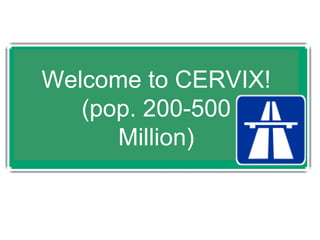 Welcome to CERVIX! (pop. 200-500 Million) 