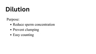 Dilution
Purpose:
Reduce sperm concentration
Prevent clumping
Easy counting
 