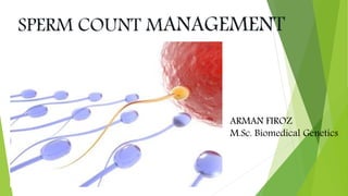 SPERM COUNT MANAGEMENT
ARMAN FIROZ
M.Sc. Biomedical Genetics
 