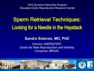 2012 Summer Internship Program
Cleveland Clinic Reproductive Research Center




    Sandro Esteves, MD, PhD
          Director, ANDROFERT
Center for Male Reproduction and Infertility
            Campinas, BRAZIL
 