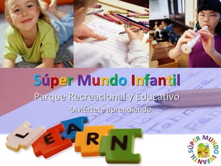 LOGO
Súper Mundo Infantil
Parque Recreacional y Educativo
-Diviértete aprendiendo-
 