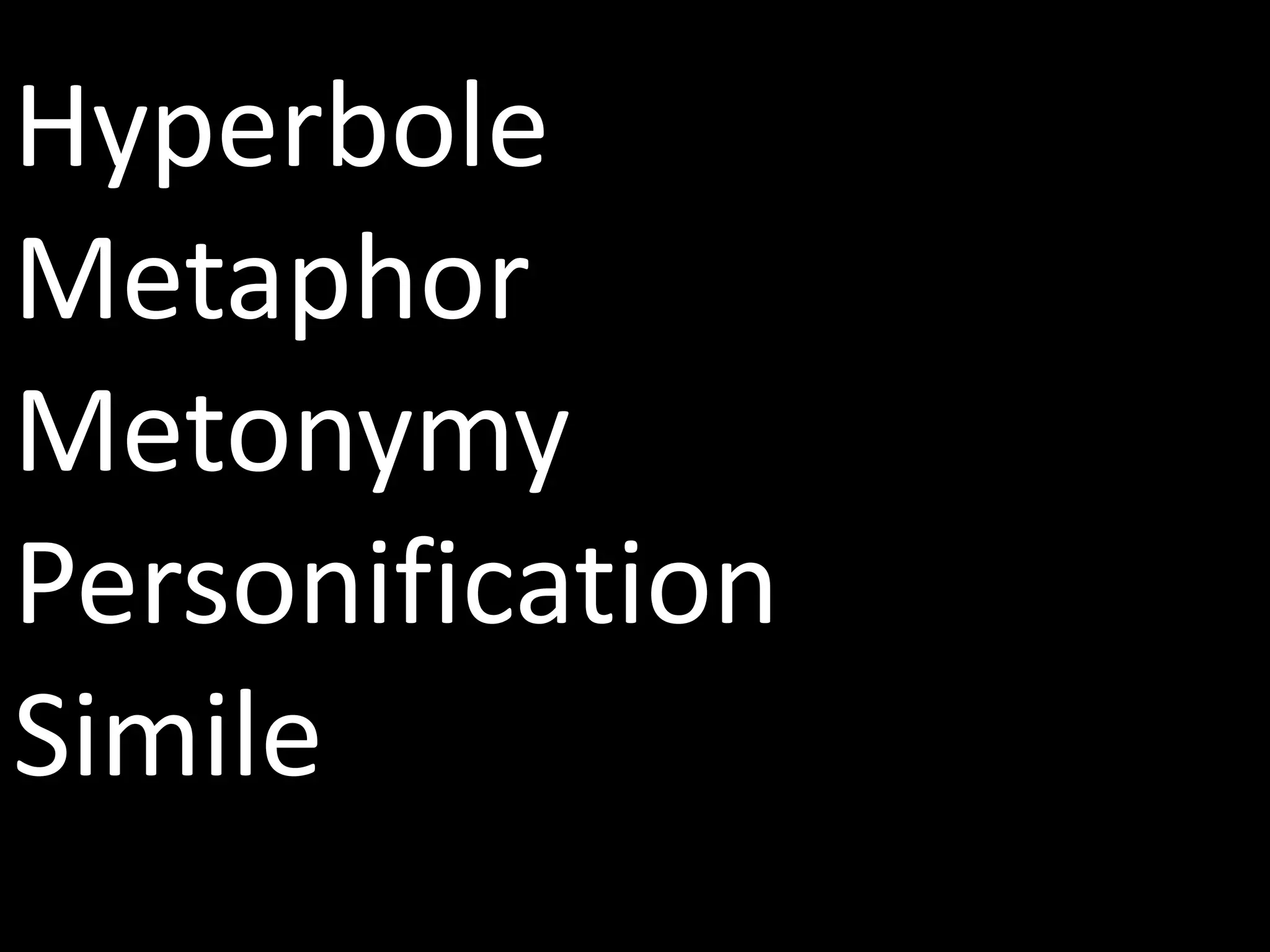 Hyperbole 
Metaphor 
Metonymy 
Personification 
Simile 
 